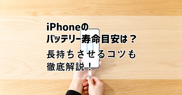 iPhoneのバッテリー寿命目安は？長持ちさせるコツも徹底解説！