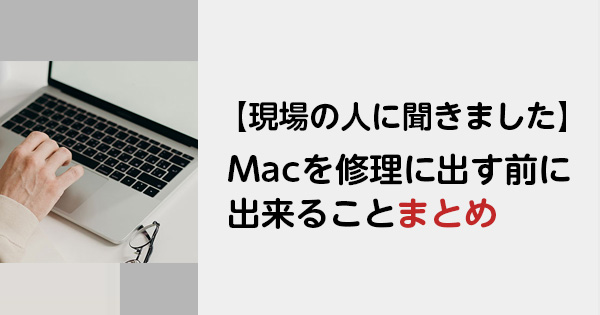 【現場の人に聞きました】Macを修理に出す前に出来ることまとめ