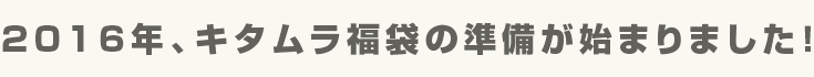 2016年、キタムラ福袋の準備が始まりました!